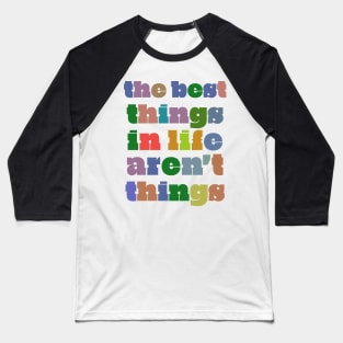 The Best Things In Life Aren't Things Baseball T-Shirt